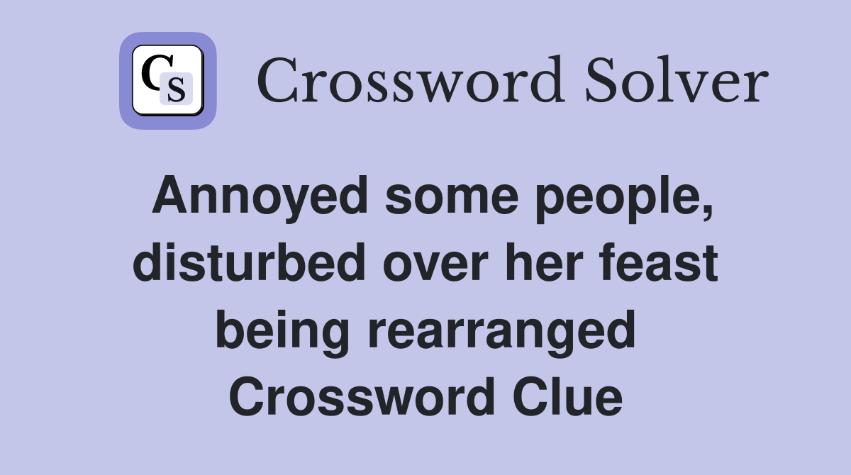 Annoyed some people, disturbed over her feast being rearranged